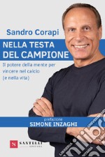 Nella testa del campione. Il potere della mente per vincere nel calcio (e nella vita) libro