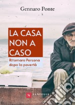 La casa non a caso. Ritornare persona dopo la povertà libro