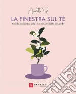 La finestra sul tè. Guida definitiva alla più nobile delle bevande