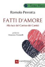 Fatti d'amore. Alla luce del Cantico dei cantici libro