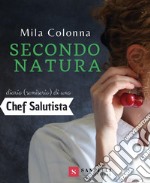 Secondo natura. Diario (semiserio) di una chef salutista