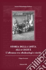 Storia della lotta alla cecità. L'alleanza tra oftalmologi e ciechi libro