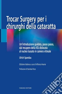 Trocar surgery per i chirurghi della cataratta. Un'introduzione guidata, passo passo, dal recupero della IOL dislocata al nucleo lussato in camera vitreale libro