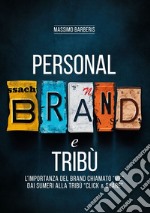 Personal brand e tribù. L'importanza del brand chiamato «me» dai sumeri alla tribù «click & share». Ediz. per la scuola libro