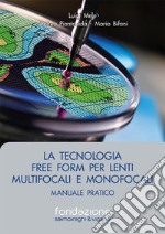 La tecnologia free form per lenti multifocali e monofocali. Manuale pratico libro