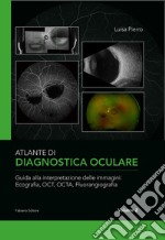 Atlante di diagnostica oculare. Vol. 2: Guida alla interpretazione delle immagini: Ecografia, OCT, OCTA, Florangiografia