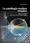 La patologia oculare miopica. Dalla prevenzione al contenimento della progressione. Ediz. per la scuola libro