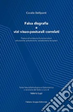 Falsa disgrafia e vizi visuo-posturali correlati. Postura di scrittura e funzione visiva: educazione, prevenzione, valutazione e recupero. Ediz. illustrata