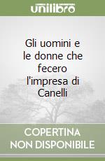 Gli uomini e le donne che fecero l'impresa di Canelli libro