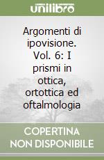 Argomenti di ipovisione. Vol. 6: I prismi in ottica, ortottica ed oftalmologia libro