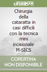 Chirurgia della cataratta in casi difficili con la tecnica mini incisionale M-SICS libro