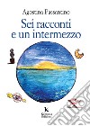 Sei racconti e un intermezzo libro di Passantino Agostina