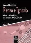 Renzo e Ignazio. Due chiacchiere in attesa della finale. Racconti libro