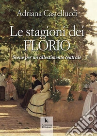 Le stagioni dei Florio. Scene per un allestimento teatrale libro