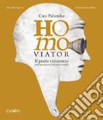 Ciro Palumbo. Homo viator. Il poeta visionario. Dall'opera pittorica alla pièce teatrale