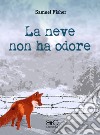 La neve non ha odore libro di Fisher Samuel