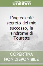 L'ingrediente segreto del mio successo, la sindrome di Tourette libro