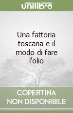 Una fattoria toscana e il modo di fare l'olio libro