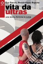 Vita da ultras. Una storia d'amore in curva libro