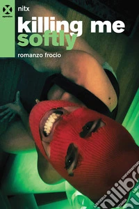 Killing me softly. Romanzo frocio libro