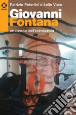 Giovanni Fontana. Un classico dell'avanguardia. Ediz. a colori libro