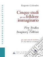 Cinque studi per un folklore immaginario. Per ogni sorta di saxofono. Ediz. italiana e inglese. Con Audio