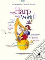 My harp my world! Brani originali e tradizionali, dai 5 continenti, da suonare con l'arpa. Ediz. italiana e inglese