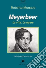 Meyerbeer. La vita, le opere libro