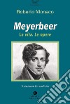 Meyerbeer. La vita, le opere libro di Monaco Roberto