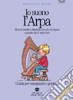 Io suono l'arpa. Metodo intuitivo illustrato per piccoli arpisti a partire dai 4 anni d'età. Guida per insegnanti e genitori libro