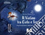 Il violino tra cielo e terra. Esercizi per l'arco e repertorio a corde vuote. Libro dell'allievo libro