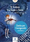 Il violino tra cielo e terra. Esercizi per l'arco e repertorio a corde vuote. Guida dell'insegnante libro