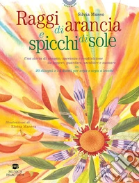 Raggi di arancia e spicchi di sole. Ediz. illustrata libro