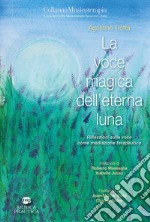 La voce magica dell'eterna luna. Riflessioni sulla voce come mediazione terapeutica libro