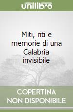 Miti, riti e memorie di una Calabria invisibile libro