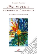 «Fai vivere e santifichi l'universo». Eucaristia, creazione e fede