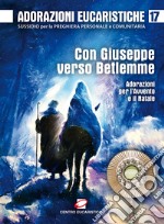 Adorazioni eucaristiche. Con Giuseppe verso Betlemme. Adorazioni per l'Avvento e il Natale. Vol. 17 libro