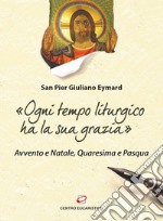 «Ogni tempo liturgico ha la sua grazia». Avvento e Natale, Quaresima e Pasqua libro