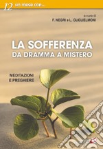 La sofferenza. Da dramma a mistero. Meditazioni e preghiere libro