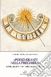 «Perseveranti nella preghiera». La Liturgia delle Ore nella vita dei battezzati libro