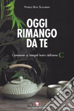 Oggi rimango da te. Commento ai Vangeli festivi dell'anno C libro