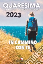 Quaresima 2023. In cammino con te. Per ragazzi, giovani e famiglie libro