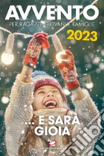 Avvento 2023 ... e sarà gioia. Per ragazzi, giovani e famiglie libro