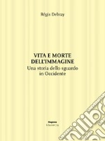 Vita e morte dell'immagine. Una storia dello sguardo in Occidente libro