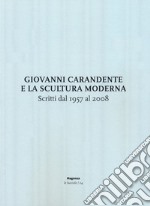 Giovanni Carandente e la scultura moderna. Scritti dal 1957 al 2008 libro