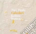 Pier Paolo Calzolari. Ballata bianca. Ediz. illustrata libro