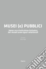 Musei (e) pubblici. Verso una rivoluzione inclusiva dei musei come spazi relazionali