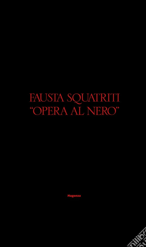 Fausta Squatriti. Opera al nero. Ediz. illustrata