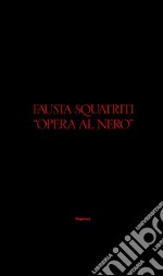 Fausta Squatriti. Opera al nero. Ediz. illustrata libro