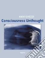 Kikki Ghezzi. Consciousness Unthought. Ediz. illustrata libro